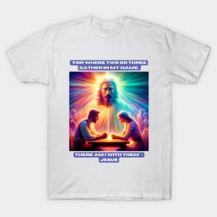 "For where two or three gather in my name, there am I with them." - Jesus T-Shirt